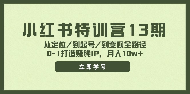 小红书特训营13期,从定位/到起号/到变现全路径,0-1打造赚钱IP,月入10w+-九才资源网