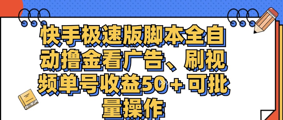 (11968期)快手极速版脚本全自动撸金看广告、刷视频单号收益50+可批量操作-九才资源网