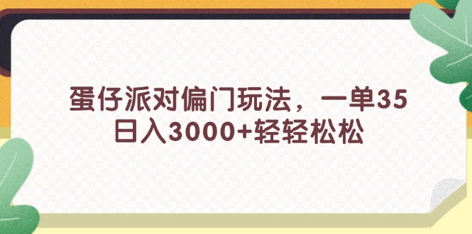 (11995期)蛋仔派对偏门玩法,一单35,日入3000+轻轻松松-九才资源网
