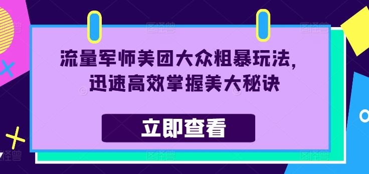 流量军师美团大众粗暴玩法,迅速高效掌握美大秘诀-九才资源网