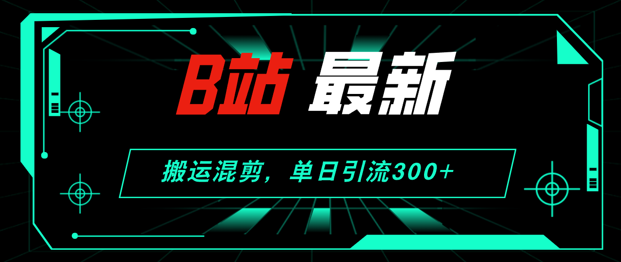 (12085期)B站最新,搬运混剪,单日引流300+创业粉-九才资源网
