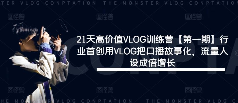 21天高价值VLOG训练营【第一期】行业首创用VLOG把口播故事化,流量人设成倍增长-九才资源网