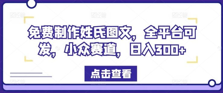 免费制作姓氏图文,全平台可发,小众赛道,日入300+【揭秘】-九才资源网