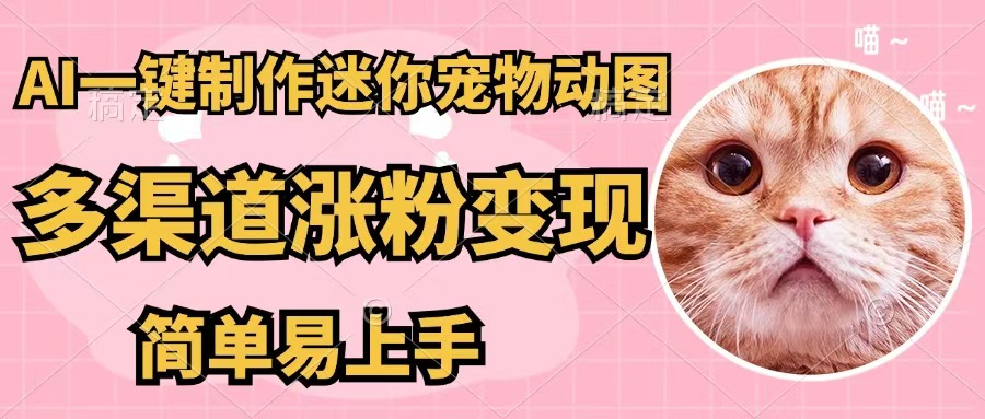 (12269期)AI一键制作迷你宠物图,五分钟一个成品,多渠道变现,简单易上手-九才资源网