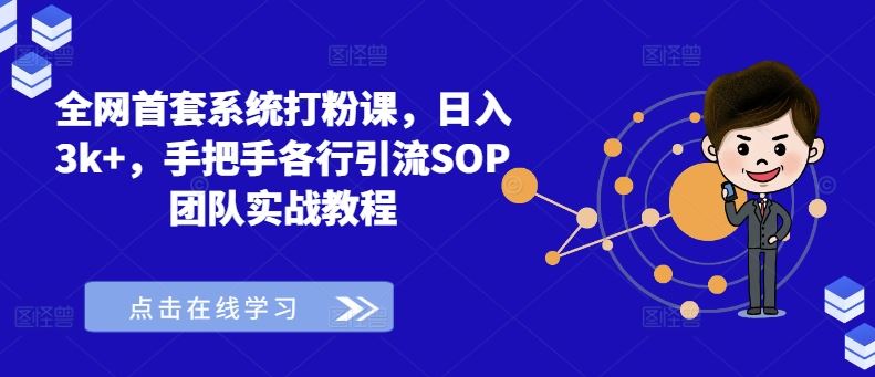 全网首套系统打粉课,日入3k+,手把手各行引流SOP团队实战教程-九才资源网