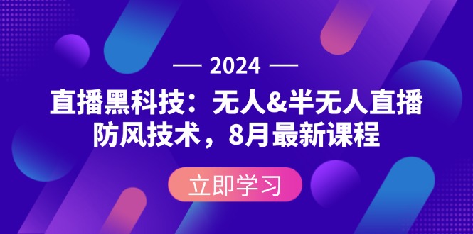 (12381期)2024直播黑科技:无人&半无人直播防风技术,8月最新课程-九才资源网