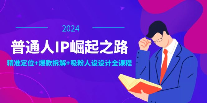普通人IP崛起之路:打造个人品牌,精准定位+爆款拆解+吸粉人设设计全课程-九才资源网