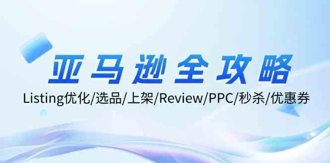 亚马逊全攻略:Listing优化、选品、上架、Review、PPC、秒杀、优惠券等-九才资源网