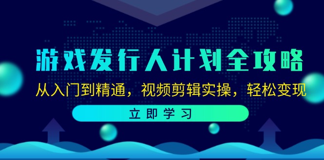 (12478期)游戏发行人计划全攻略:从入门到精通,视频剪辑实操,轻松变现-九才资源网