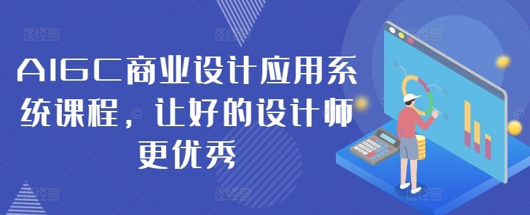 AIGC商业设计应用系统课程,让好的设计师更优秀-九才资源网