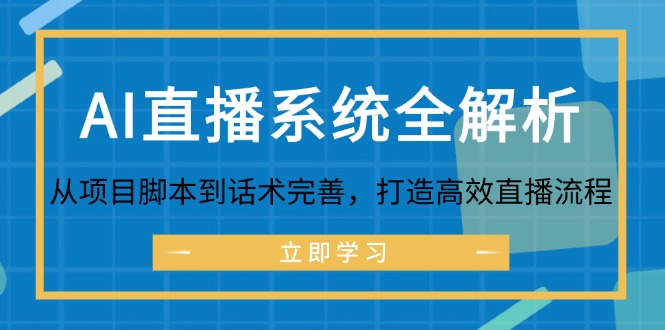 (12509期)AI直播系统全解析:从项目脚本到话术完善,打造高效直播流程-九才资源网