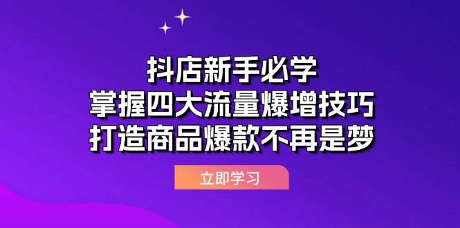 (12631期)抖店新手必学:掌握四大流量爆增技巧,打造商品爆款不再是梦-九才资源网
