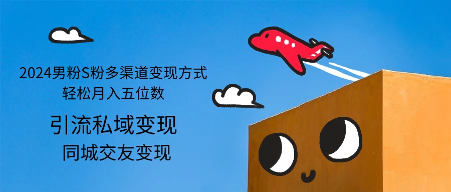 (12664期)2024男粉S粉多渠道变现方式轻松月入五位数-九才资源网