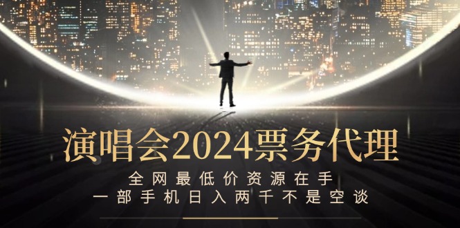 (12670期)演唱会2024票务代理,全网最低价资源在手,一部手机日入两千不是空谈-九才资源网