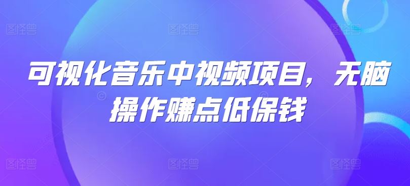 可视化音乐中视频项目,无脑操作赚点低保钱-九才资源网