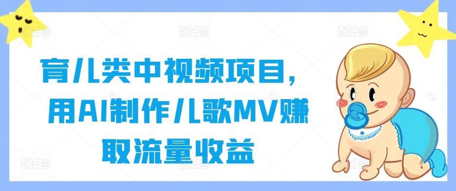 育儿类中视频项目,用AI制作儿歌MV赚取流量收益-九才资源网