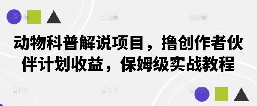 动物科普解说项目,撸创作者伙伴计划收益,保姆级实战教程-九才资源网