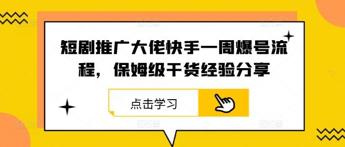 短剧推广大佬快手一周爆号流程,保姆级干货经验分享-九才资源网