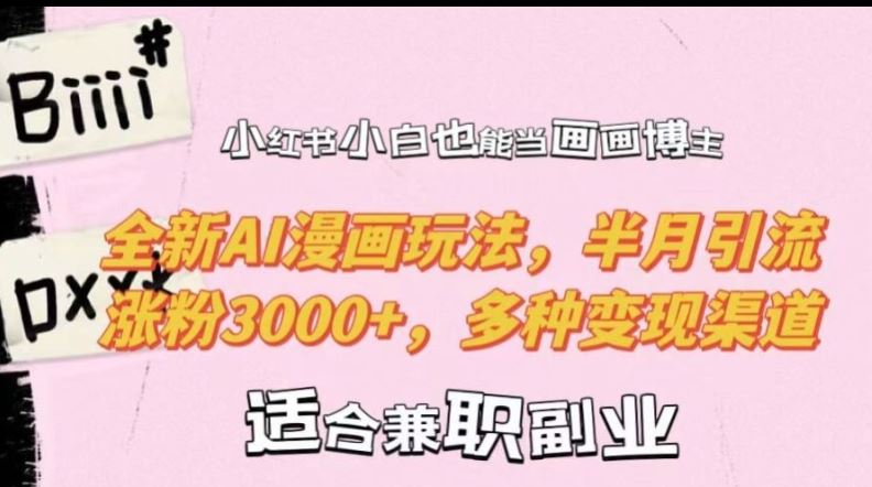 小红书小白也能当画画博主,全新AI漫画玩法,半月引流涨粉3000+,多种变现渠道【揭秘】-九才资源网