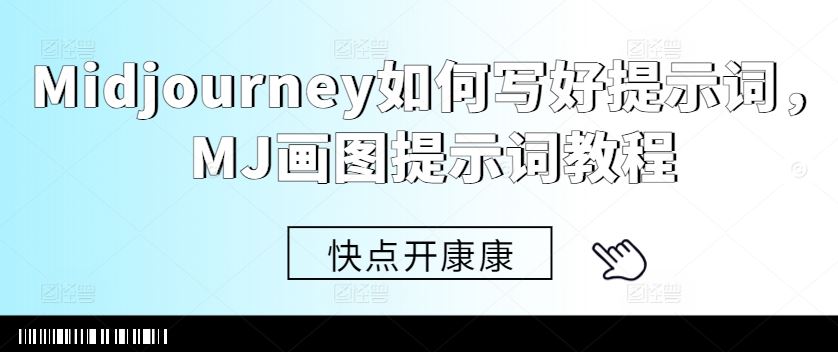 Midjourney如何写好提示词,MJ画图提示词教程-九才资源网