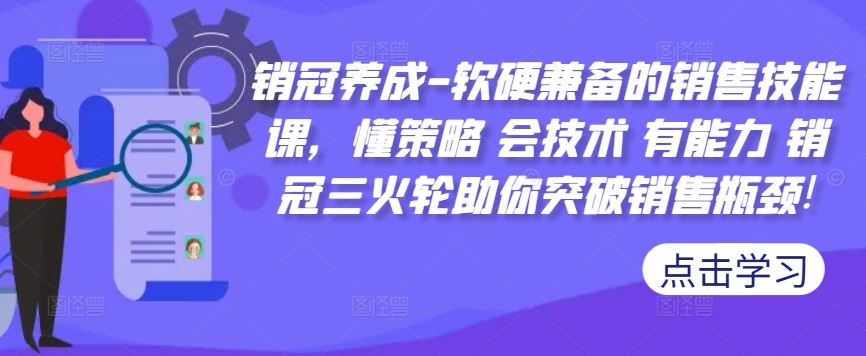 销冠养成-软硬兼备的销售技能课,懂策略 会技术 有能力 销冠三火轮助你突破销售瓶颈!-九才资源网