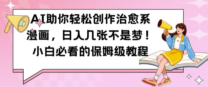 AI助你轻松创作治愈系漫画,日入几张不是梦,小白必看的保姆级教程【揭秘】-九才资源网