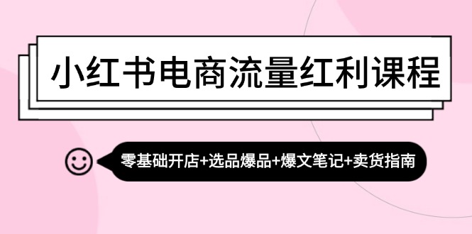(13026期)小红书电商流量红利课程:零基础开店+选品爆品+爆文笔记+卖货指南-九才资源网