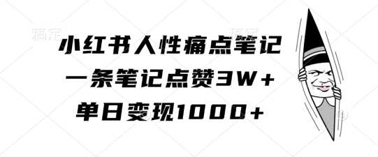 小红书人性痛点笔记,一条笔记点赞3W+,单日变现1k-九才资源网