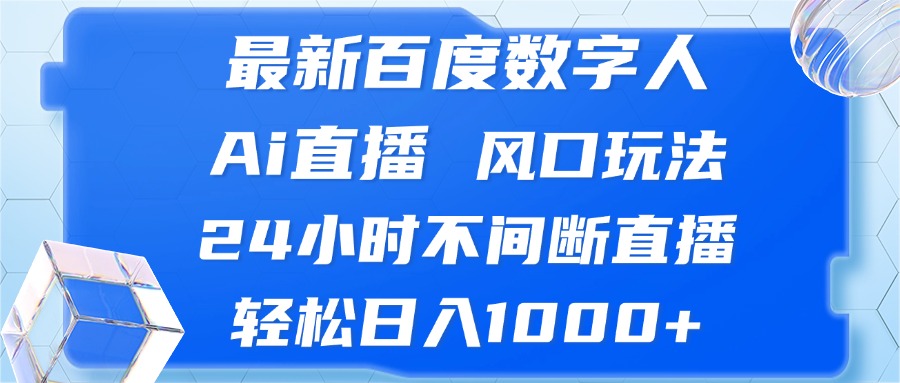 (13074期)最新百度数字人Ai直播,风口玩法,24小时不间断直播,轻松日入1000+-九才资源网
