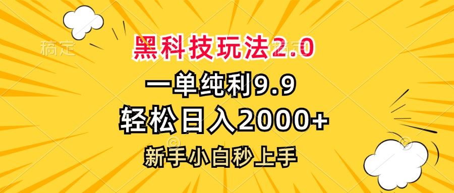 (13099期)黑科技玩法2.0,一单9.9,轻松日入2000+,新手小白秒上手-九才资源网