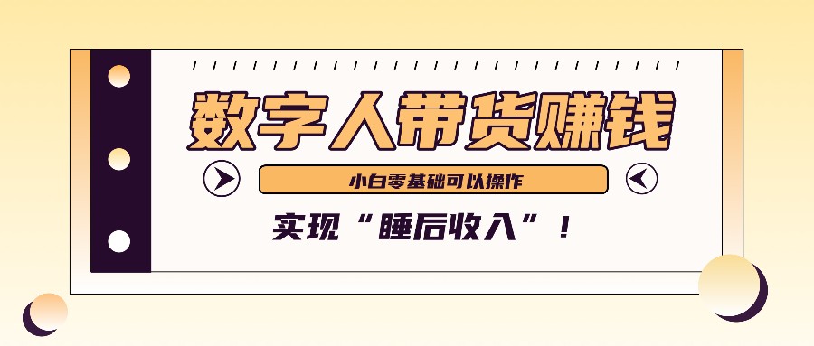 数字人带货2个月赚了6万多,做短视频带货,新手一样可以实现“睡后收入”!-九才资源网
