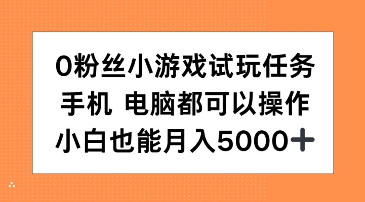 0粉丝小游戏试玩任务,手机电脑都可以操作,小白也能月入5000+【揭秘】-九才资源网