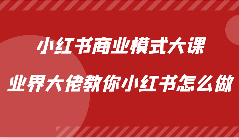 小红书商业模式大课,业界大佬教你小红书怎么做【视频课】-九才资源网