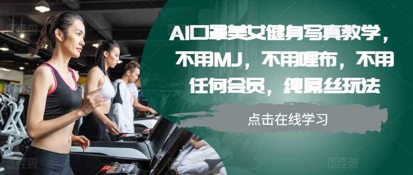 AI口罩美女健身写真教学,不用MJ,不用哩布,不用任何会员,纯屌丝玩法-九才资源网