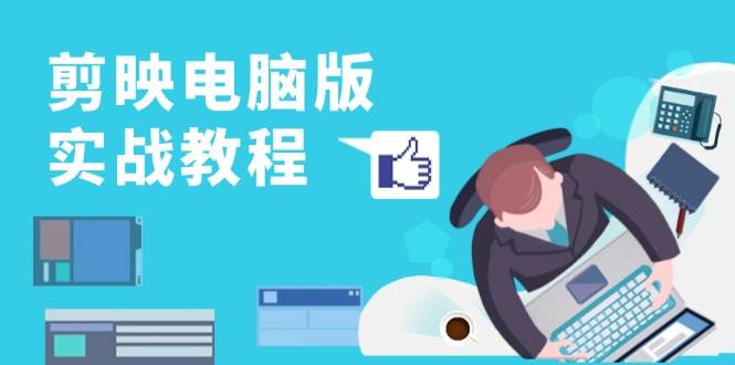 (13248期)剪映电脑版实战教程,0基础打造短视频剪辑高手,详解功能、工具与实操案例-九才资源网