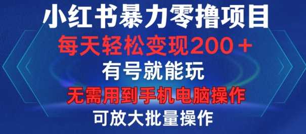 小红书暴力零撸项目,有号就能玩,单号每天变现1到15元,可放大批量操作,无需手机电脑操作【揭秘】-九才资源网