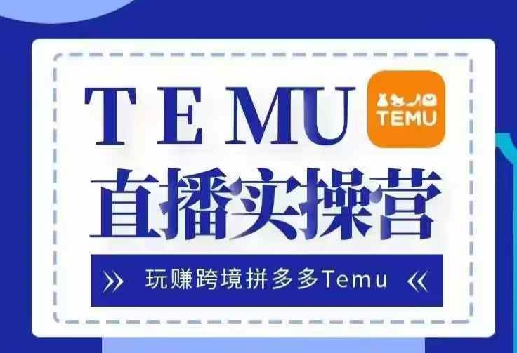 Temu直播实战营,玩赚跨境拼多多Temu,国内电商卷就出海赚美金-九才资源网