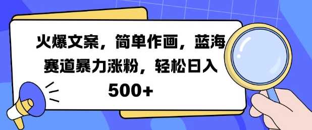 火爆文案,简单作画,蓝海赛道暴力涨粉,轻松日入5张-九才资源网
