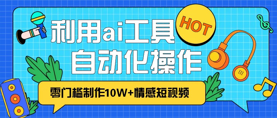 1分钟教你利用ai工具免费制作10W+情感视频,自动化批量操作,效率提升10倍!-九才资源网