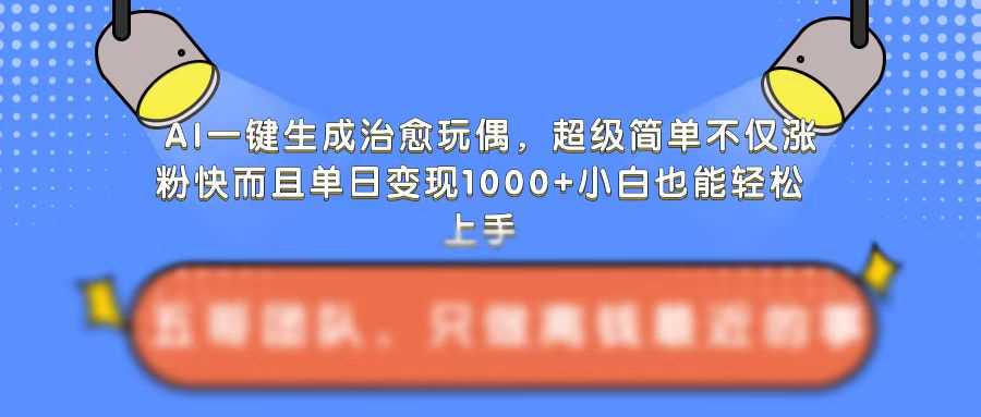 AI一键生成治愈玩偶,超级简单,不仅涨粉快而且单日变现1k-九才资源网