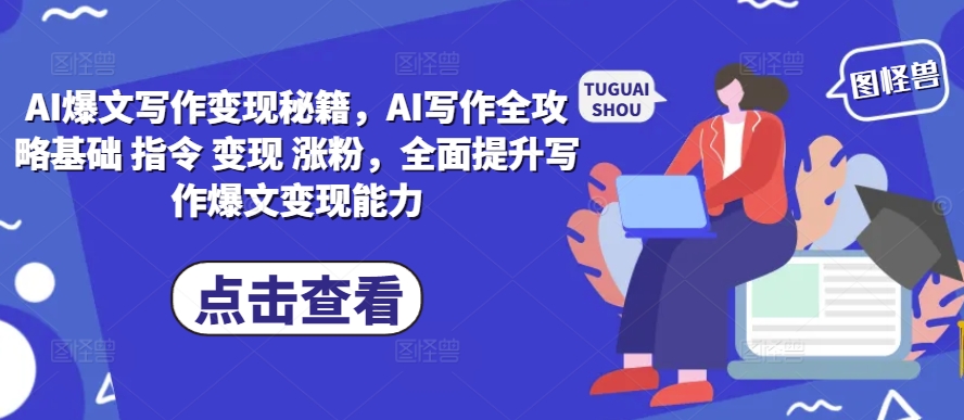 AI爆文写作变现秘籍,AI写作全攻略基础 指令 变现 涨粉,全面提升写作爆文变现能力-九才资源网