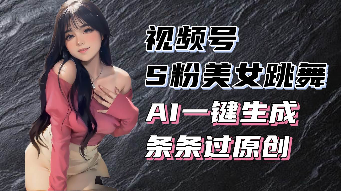 (13531期)揭秘视频号S粉美女跳舞赛道,一键生成原创视频,收益翻倍!-九才资源网