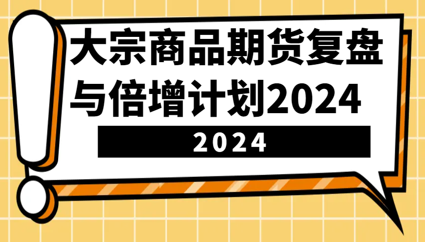 大宗商品期货,复盘与倍增计划2024(10节课)-九才资源网