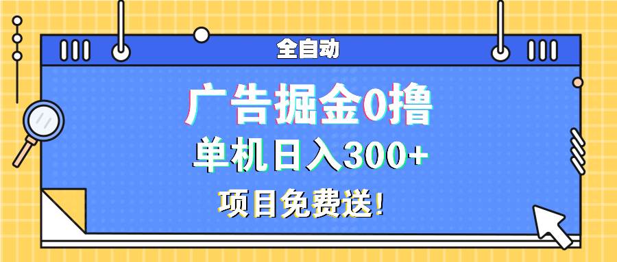(13585期)广告掘金0撸项目免费送,单机日入300+-九才资源网