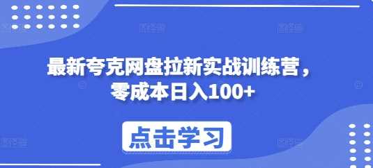 最新夸克网盘拉新实战训练营,零成本日入100+-九才资源网