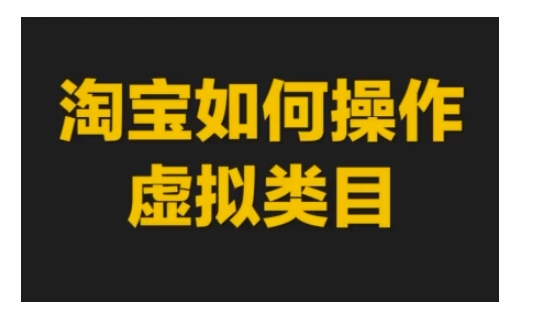 淘宝如何操作虚拟类目,淘宝虚拟类目玩法实操教程-九才资源网