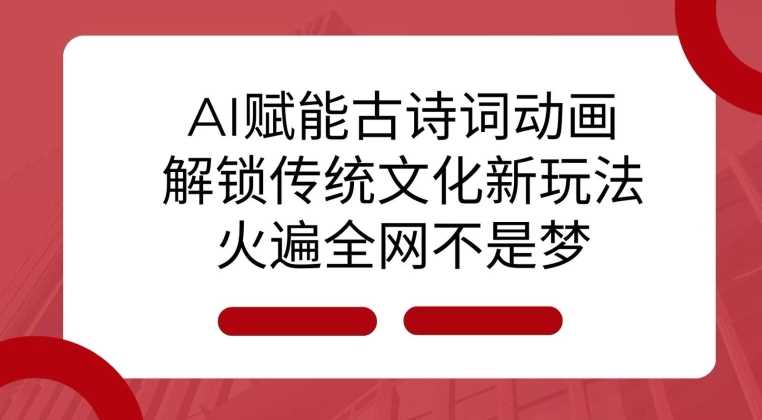 AI 赋能古诗词动画:解锁传统文化新玩法,火遍全网不是梦!-九才资源网