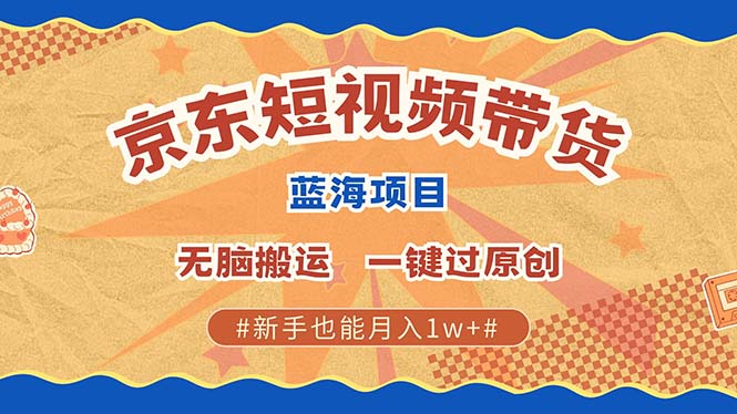 京东短视频带货 2025新风口 批量搬运 单号月入过万 上不封顶-九才资源网