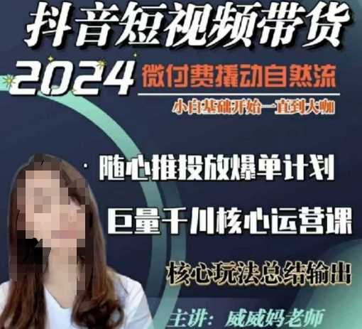 威威妈·短视频带货千川课,40节完整版,小白基础开始到大咖,微付费撬动自然流-九才资源网