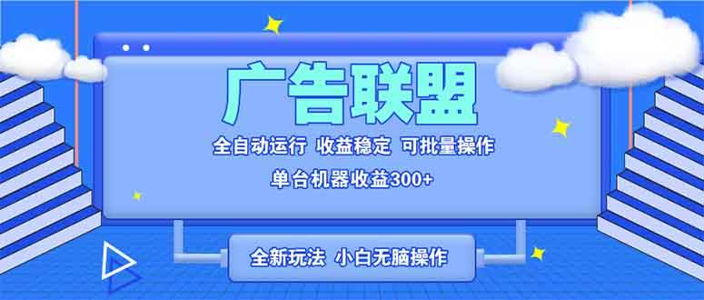(13842期)全新广告联盟最新玩法 全自动脚本运行单机300+ 项目稳定新手小白可做-九才资源网